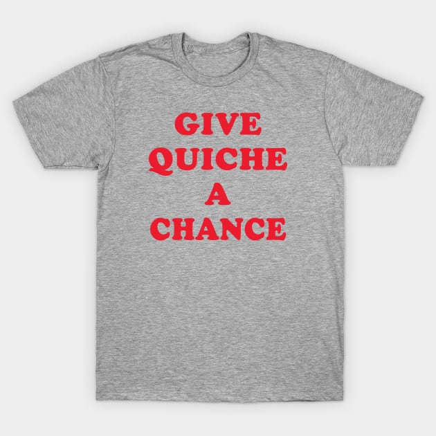 Give Quiche A Chance [Rx-Tp] T-Shirt by Roufxis